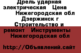 Дрель ударная электрическая › Цена ­ 2 000 - Нижегородская обл., Дзержинск г. Строительство и ремонт » Инструменты   . Нижегородская обл.